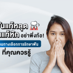 ฟันแท้หลุด ฟันแท้หัก อย่าพึ่งท้อ! รวมทางเลือกการรักษาฟันที่คุณควรรู้